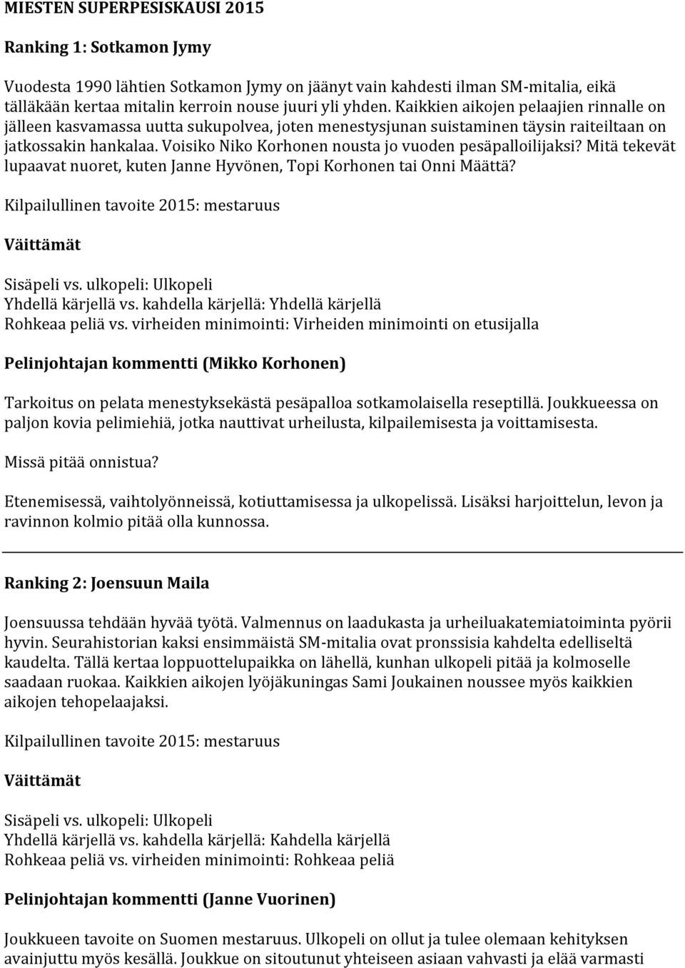 Voisiko Niko Korhonen nousta jo vuoden pesäpalloilijaksi? Mitä tekevät lupaavat nuoret, kuten Janne Hyvönen, Topi Korhonen tai Onni Määttä? Kilpailullinen tavoite 2015: mestaruus Rohkeaa peliä vs.