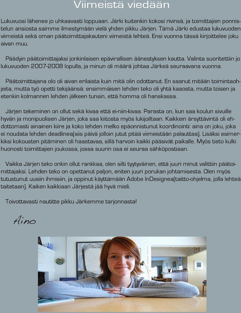 Päädyin päätoimittajaksi jonkinlaisen epävirallisen äänestyksen kautta. Valinta suoritettiin jo lukuvuoden 2007-2008 lopulla, ja minun oli määrä johtaa Järkeä seuraavana vuonna.