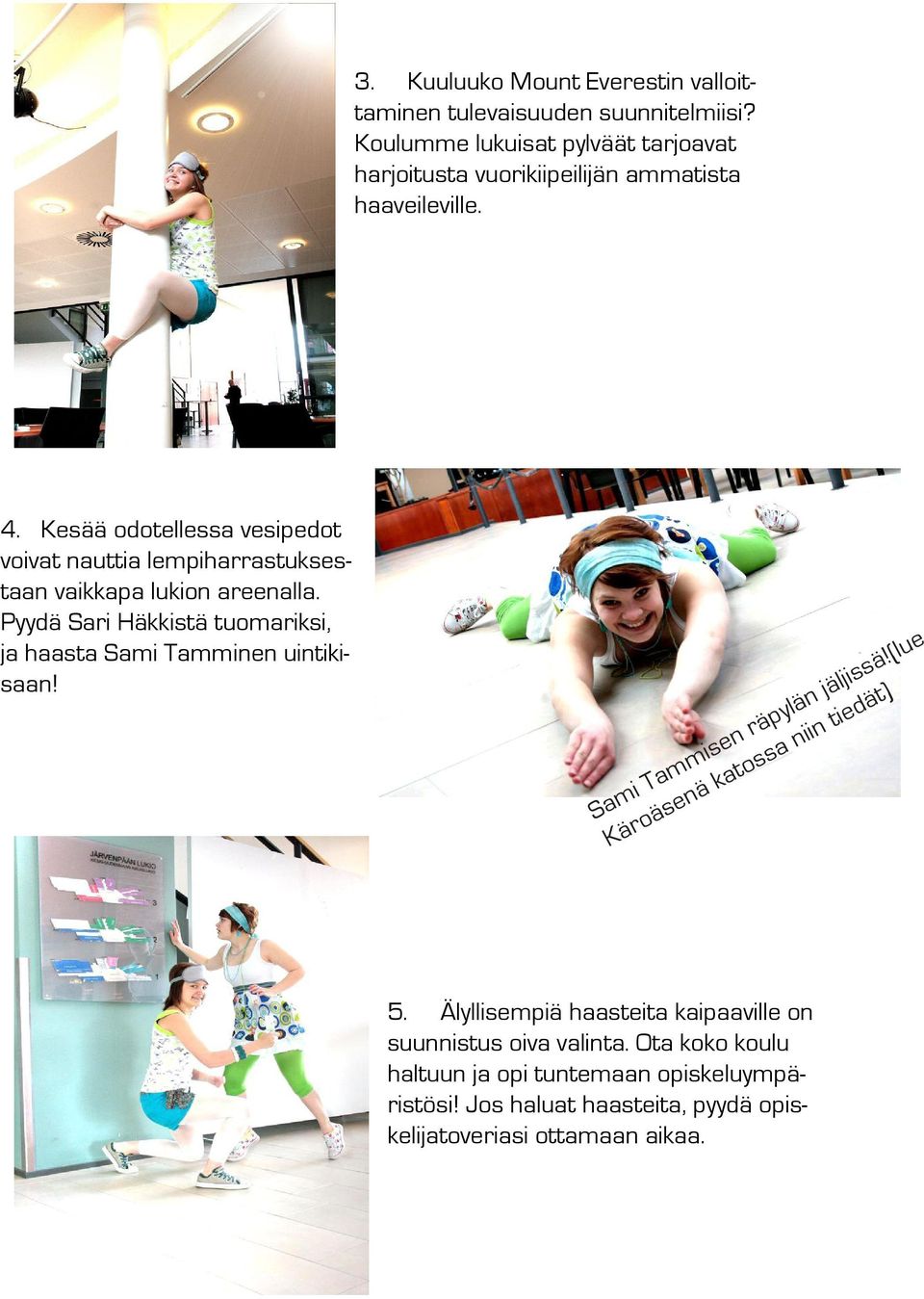 Kesää odotellessa vesipedot voivat nauttia lempiharrastuksestaan vaikkapa lukion areenalla.