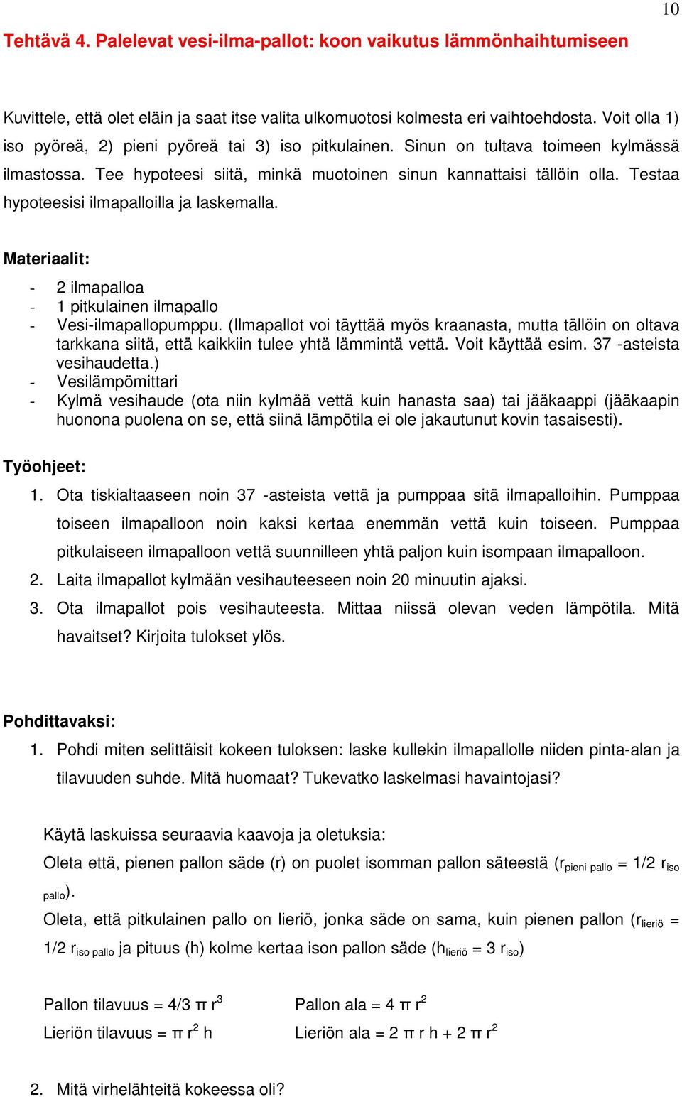 Testaa hypoteesisi ilmapalloilla ja laskemalla. Materiaalit: - 2 ilmapalloa - 1 pitkulainen ilmapallo - Vesi-ilmapallopumppu.