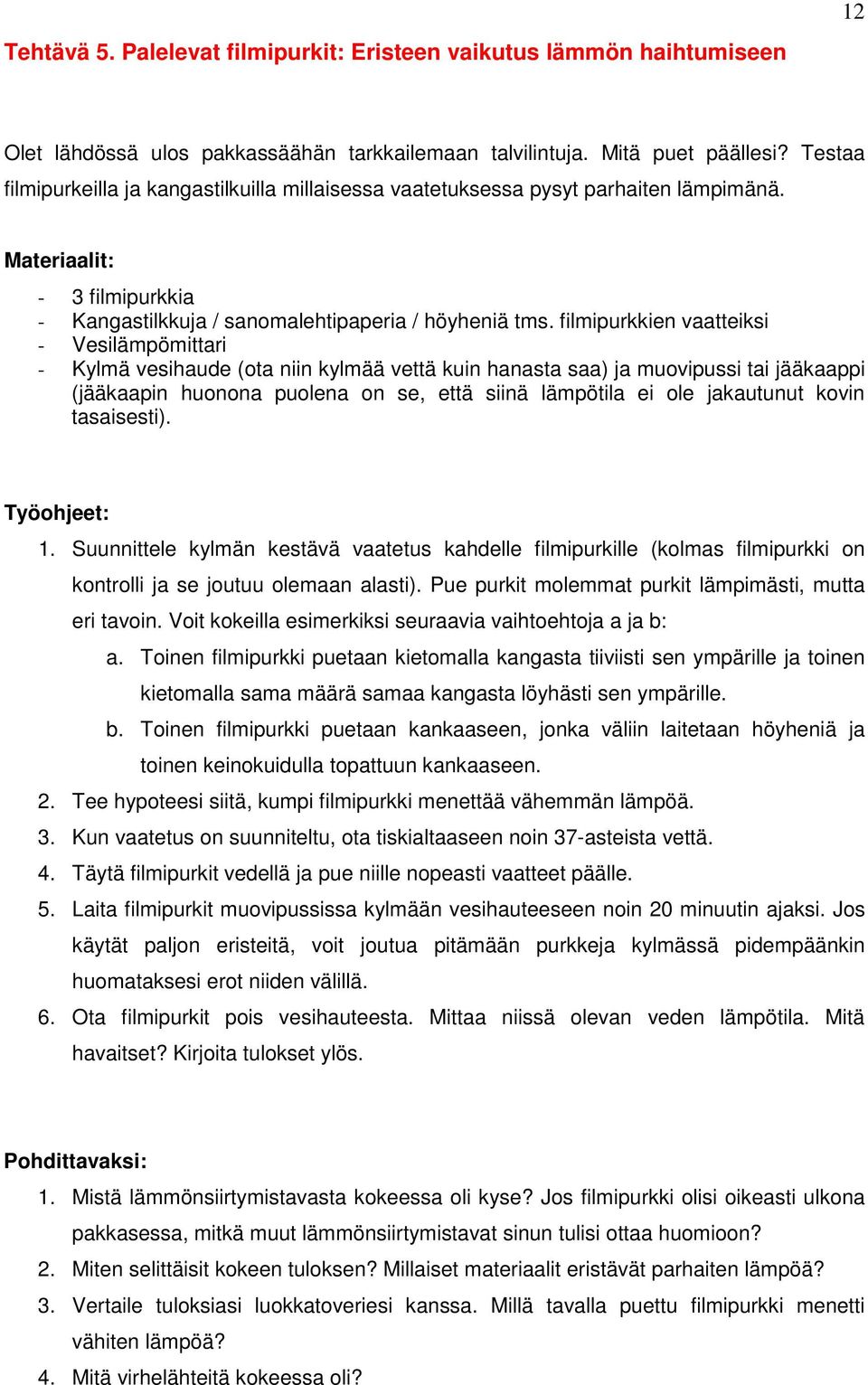 filmipurkkien vaatteiksi - Vesilämpömittari - Kylmä vesihaude (ota niin kylmää vettä kuin hanasta saa) ja muovipussi tai jääkaappi (jääkaapin huonona puolena on se, että siinä lämpötila ei ole