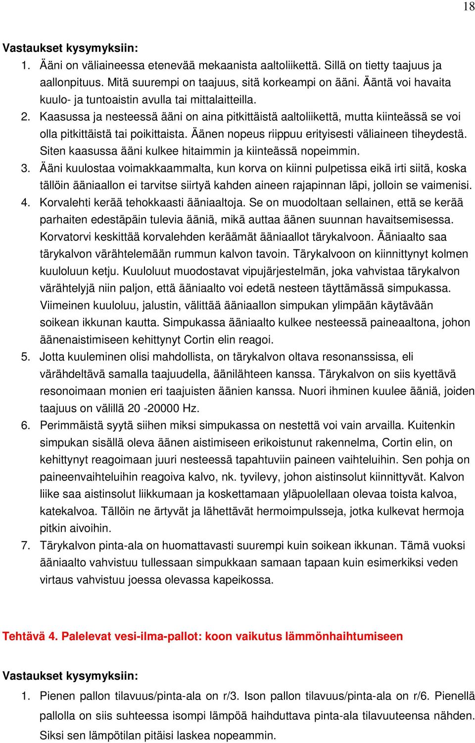 Äänen nopeus riippuu erityisesti väliaineen tiheydestä. Siten kaasussa ääni kulkee hitaimmin ja kiinteässä nopeimmin. 3.