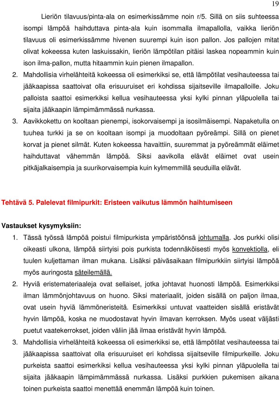 Jos pallojen mitat olivat kokeessa kuten laskuissakin, lieriön lämpötilan pitäisi laskea nopeammin kuin ison ilma-pallon, mutta hitaammin kuin pienen ilmapallon. 2.