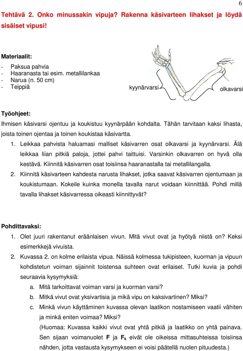 Leikkaa pahvista haluamasi malliset käsivarren osat olkavarsi ja kyynärvarsi. Älä leikkaa liian pitkiä paloja, jottei pahvi taittuisi. Varsinkin olkavarren on hyvä olla kestävä.