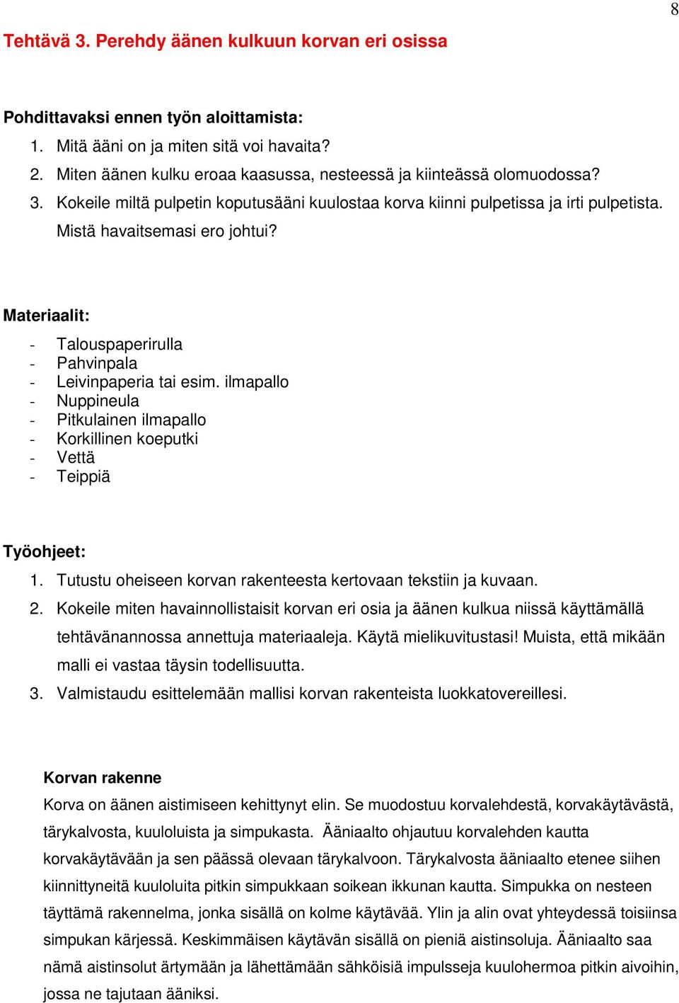 Materiaalit: - Talouspaperirulla - Pahvinpala - Leivinpaperia tai esim. ilmapallo - Nuppineula - Pitkulainen ilmapallo - Korkillinen koeputki - Vettä - Teippiä Työohjeet: 1.