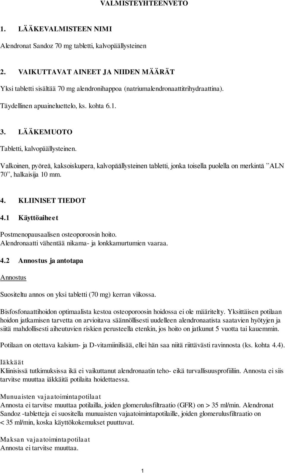 LÄÄKEMUOTO Tabletti, kalvopäällysteinen. Valkoinen, pyöreä, kaksoiskupera, kalvopäällysteinen tabletti, jonka toisella puolella on merkintä ALN 70, halkaisija 10 mm. 4. KLIINISET TIEDOT 4.