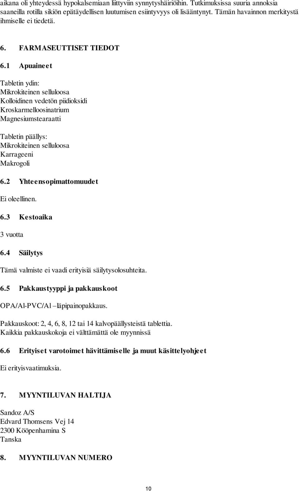 1 Apuaineet Tabletin ydin: Mikrokiteinen selluloosa Kolloidinen vedetön piidioksidi Kroskarmelloosinatrium Magnesiumstearaatti Tabletin päällys: Mikrokiteinen selluloosa Karrageeni Makrogoli 6.