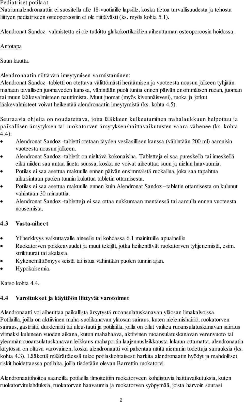 Alendronaatin riittävän imeytymisen varmistaminen: Alendronat Sandoz -tabletti on otettava välittömästi heräämisen ja vuoteesta nousun jälkeen tyhjään mahaan tavallisen juomaveden kanssa, vähintään