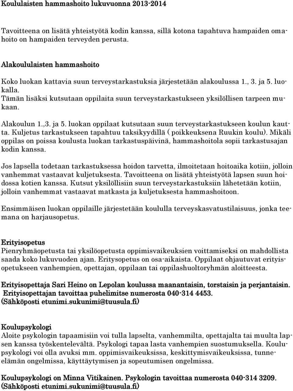 Tämän lisäksi kutsutaan oppilaita suun terveystarkastukseen yksilöllisen tarpeen mukaan. Alakoulun 1.,3. ja 5. luokan oppilaat kutsutaan suun terveystarkastukseen koulun kautta.