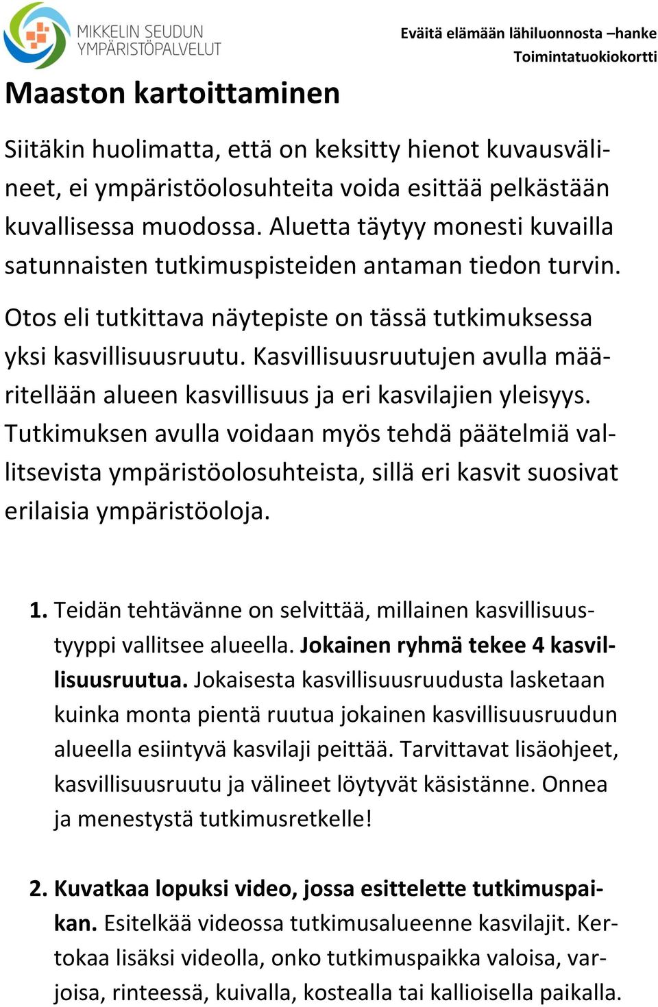 Kasvillisuusruutujen avulla määritellään alueen kasvillisuus ja eri kasvilajien yleisyys.