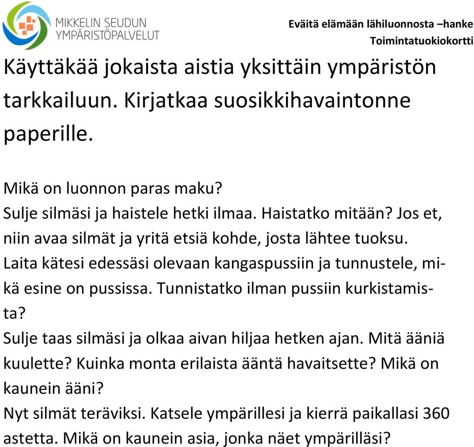 Laita kätesi edessäsi olevaan kangaspussiin ja tunnustele, mikä esine on pussissa. Tunnistatko ilman pussiin kurkistamista?