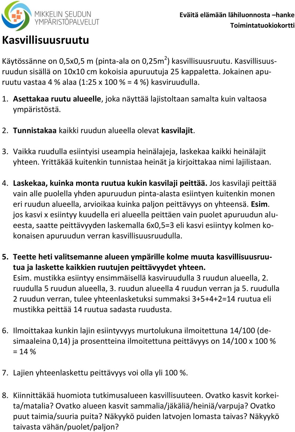 Tunnistakaa kaikki ruudun alueella olevat kasvilajit. 3. Vaikka ruudulla esiintyisi useampia heinälajeja, laskekaa kaikki heinälajit yhteen.