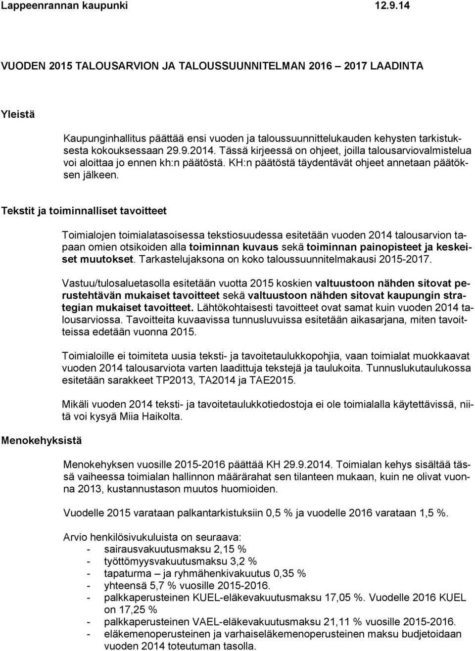 Tässä kirjeessä on ohjeet, joilla talousarviovalmistelua voi aloittaa jo ennen kh:n päätöstä. KH:n päätöstä täydentävät ohjeet annetaan päätöksen jälkeen.