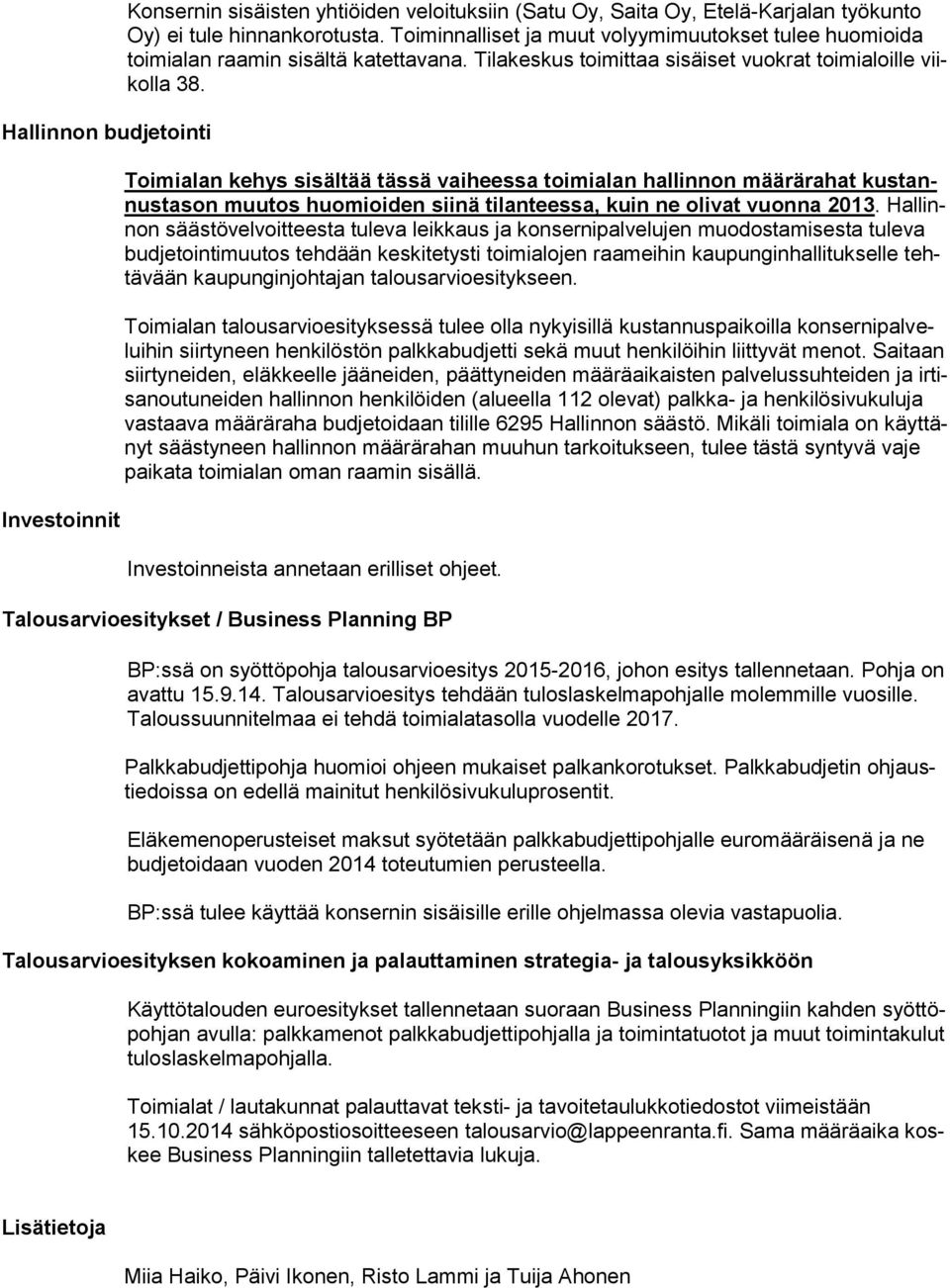 Toimialan kehys sisältää tässä vaiheessa toimialan hallinnon määrärahat kustannustason muutos huomioiden siinä tilanteessa, kuin ne olivat vuonna 2013.