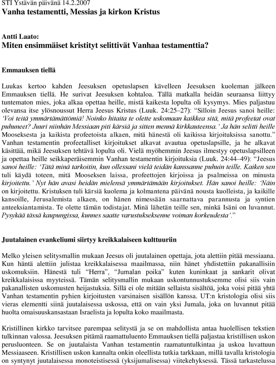 Tällä matkalla heidän seuraansa liittyy tuntematon mies, joka alkaa opettaa heille, mistä kaikesta lopulta oli kysymys. Mies paljastuu olevansa itse ylösnoussut Herra Jeesus Kristus (Luuk.
