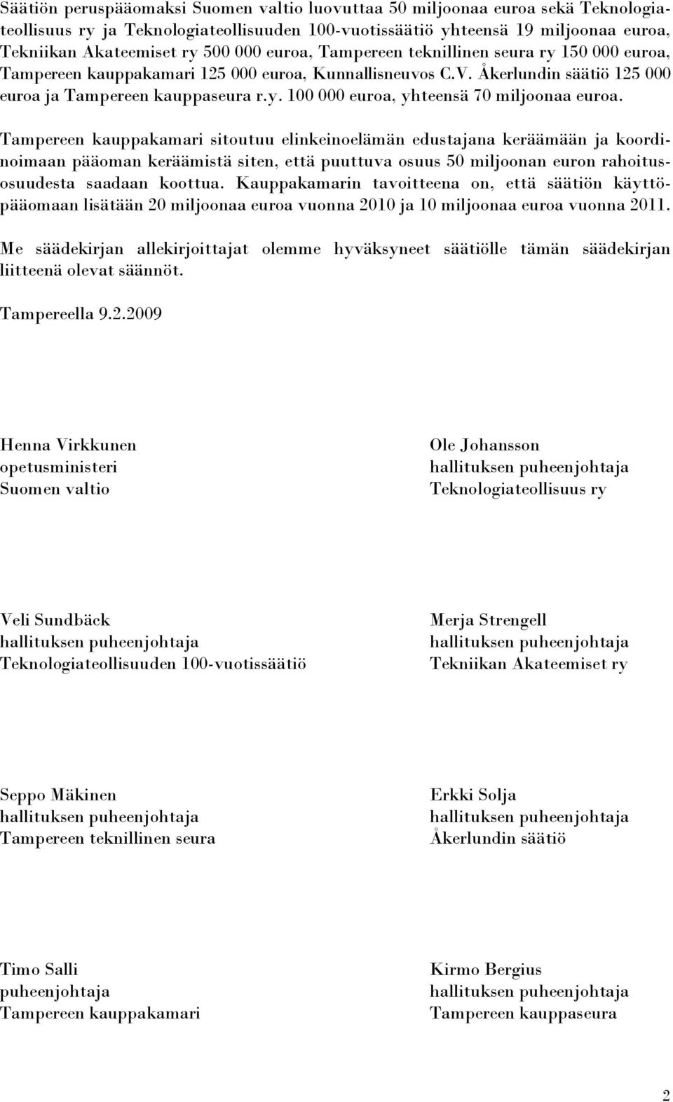 Tampereen kauppakamari sitoutuu elinkeinoelämän edustajana keräämään ja koordinoimaan pääoman keräämistä siten, että puuttuva osuus 50 miljoonan euron rahoitusosuudesta saadaan koottua.