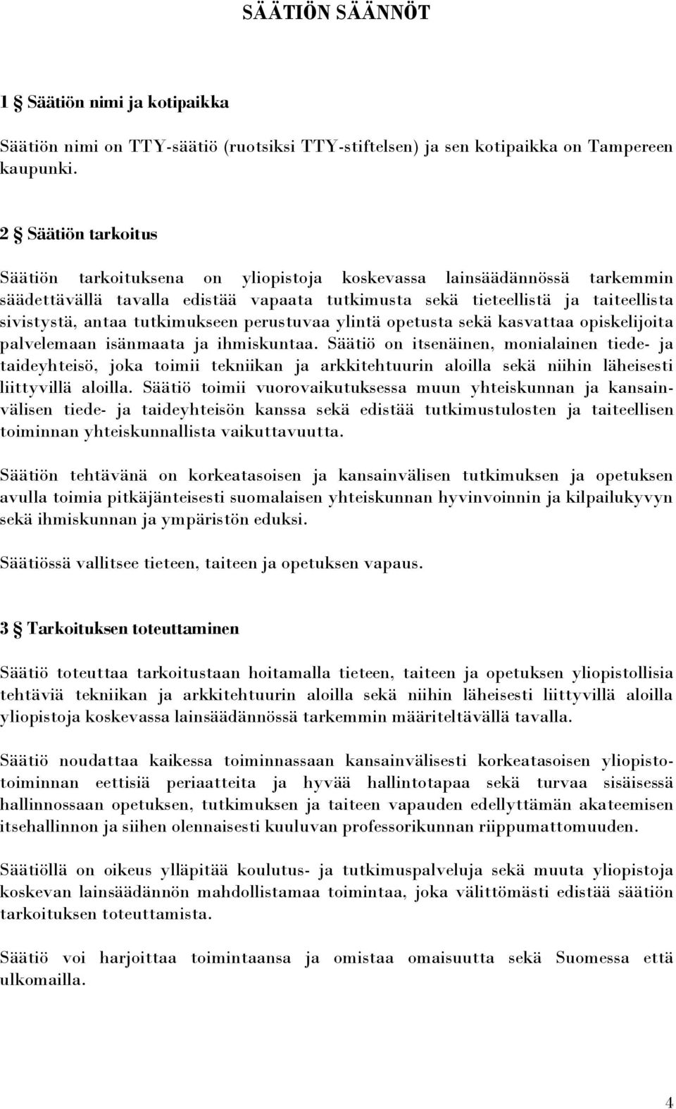 tutkimukseen perustuvaa ylintä opetusta sekä kasvattaa opiskelijoita palvelemaan isänmaata ja ihmiskuntaa.