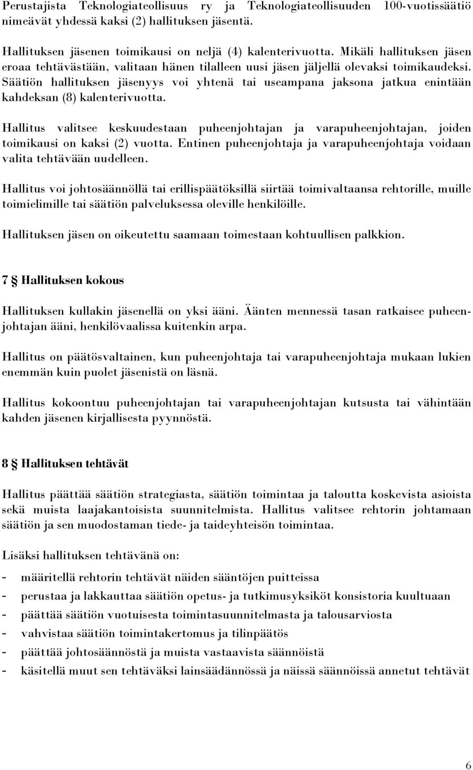 Säätiön hallituksen jäsenyys voi yhtenä tai useampana jaksona jatkua enintään kahdeksan (8) kalenterivuotta.