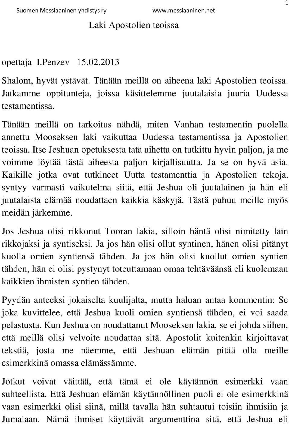 Tänään meillä on tarkoitus nähdä, miten Vanhan testamentin puolella annettu Mooseksen laki vaikuttaa Uudessa testamentissa ja Apostolien teoissa.