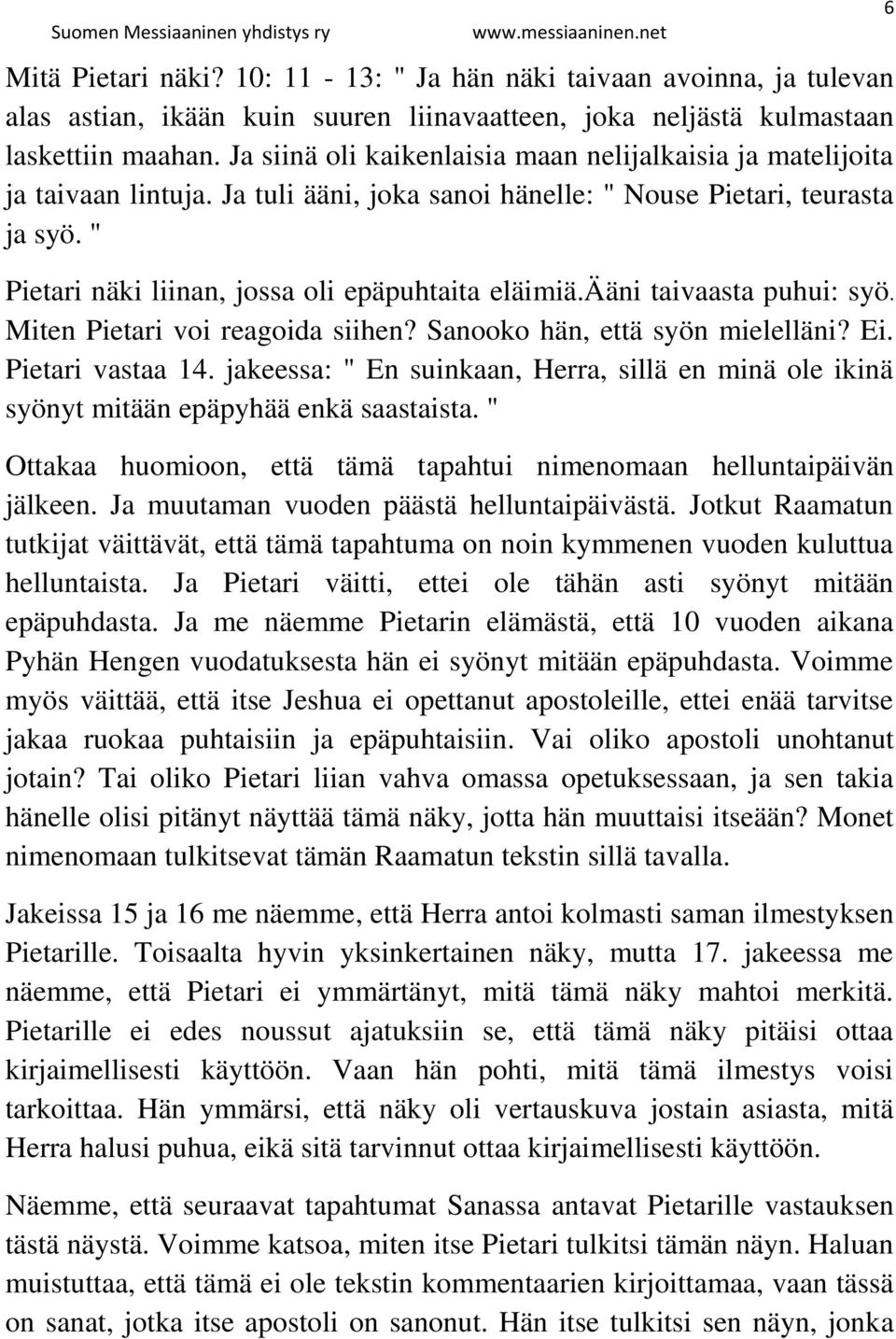 " Pietari näki liinan, jossa oli epäpuhtaita eläimiä.ääni taivaasta puhui: syö. Miten Pietari voi reagoida siihen? Sanooko hän, että syön mielelläni? Ei. Pietari vastaa 14.