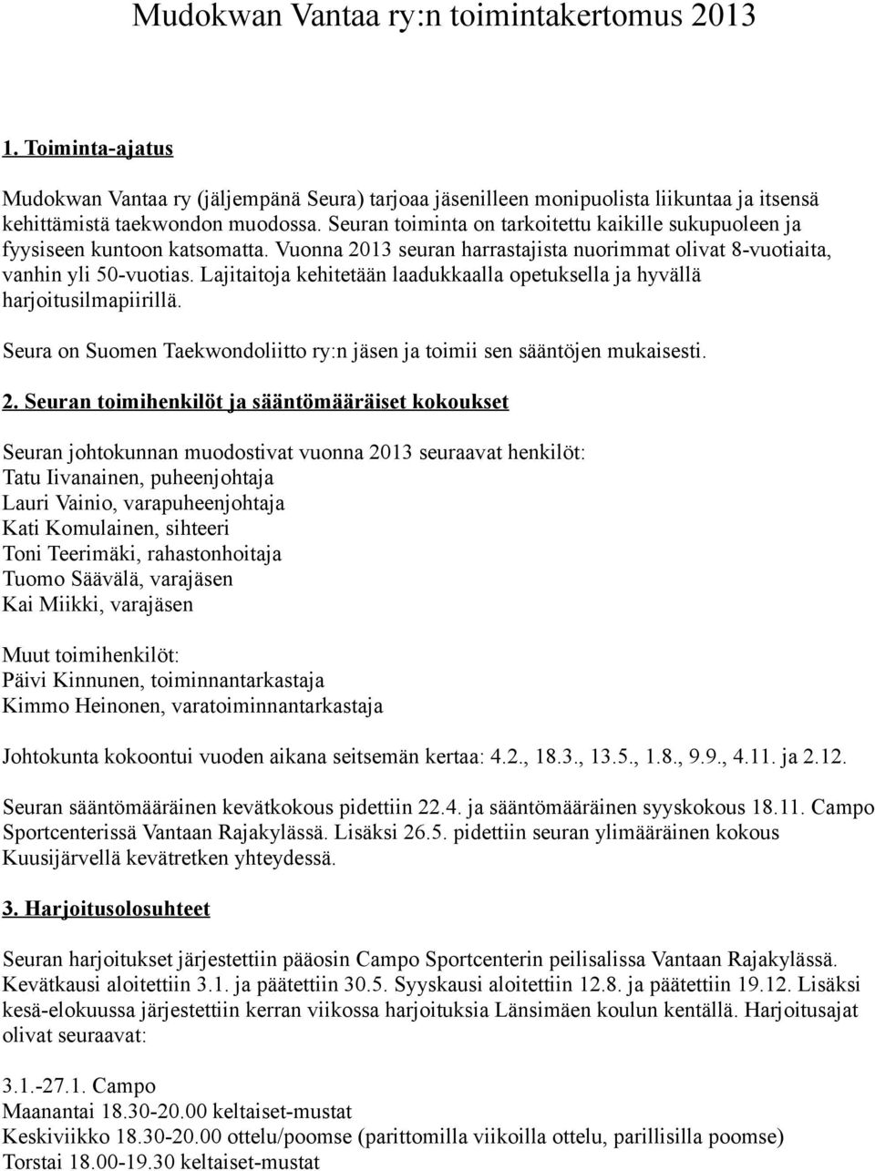 Lajitaitoja kehitetään laadukkaalla opetuksella ja hyvällä harjoitusilmapiirillä. Seura on Suomen Taekwondoliitto ry:n jäsen ja toimii sen sääntöjen mukaisesti. 2.