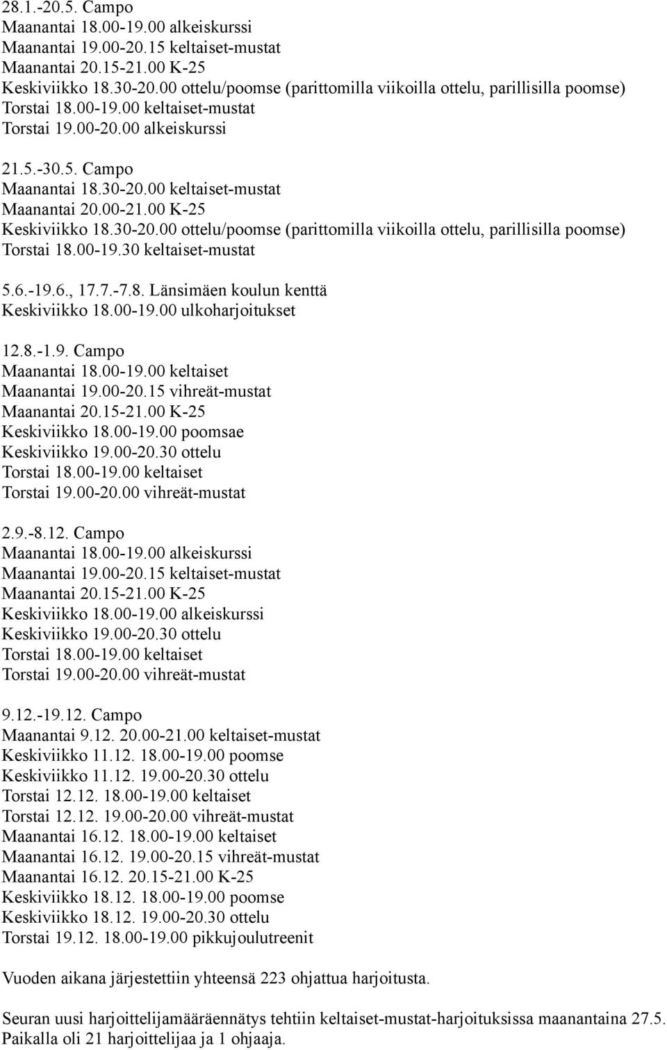 00 keltaiset-mustat Maanantai 20.00-21.00 K-25 Keskiviikko 18.30-20.00 ottelu/poomse (parittomilla viikoilla ottelu, parillisilla poomse) Torstai 18.00-19.30 keltaiset-mustat 5.6.-19.6., 17.7.-7.8. Länsimäen koulun kenttä Keskiviikko 18.