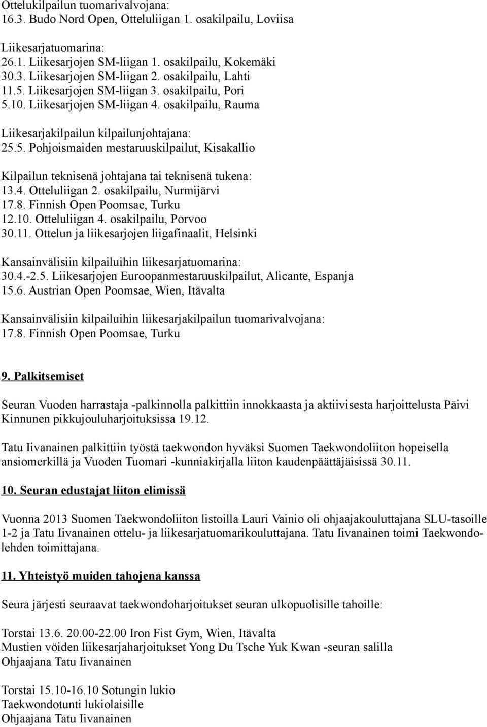 4. Otteluliigan 2. osakilpailu, Nurmijärvi 17.8. Finnish Open Poomsae, Turku 12.10. Otteluliigan 4. osakilpailu, Porvoo 30.11.