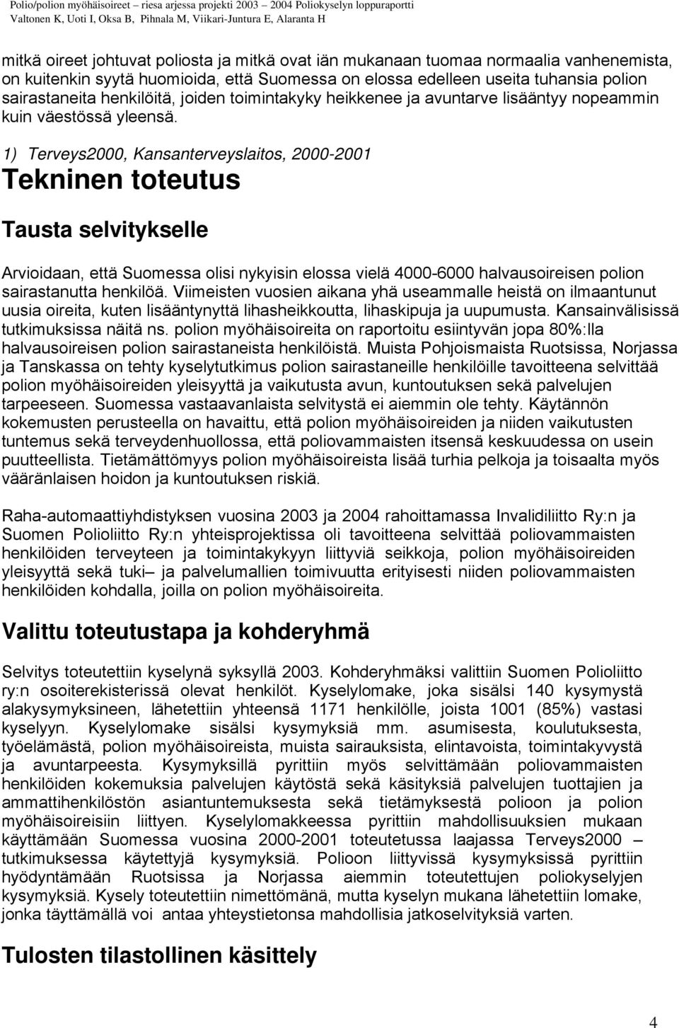 1) Terveys2000, Kansanterveyslaitos, 2000-2001 Tekninen toteutus Tausta selvitykselle Arvioidaan, että Suomessa olisi nykyisin elossa vielä 4000-6000 halvausoireisen polion sairastanutta henkilöä.