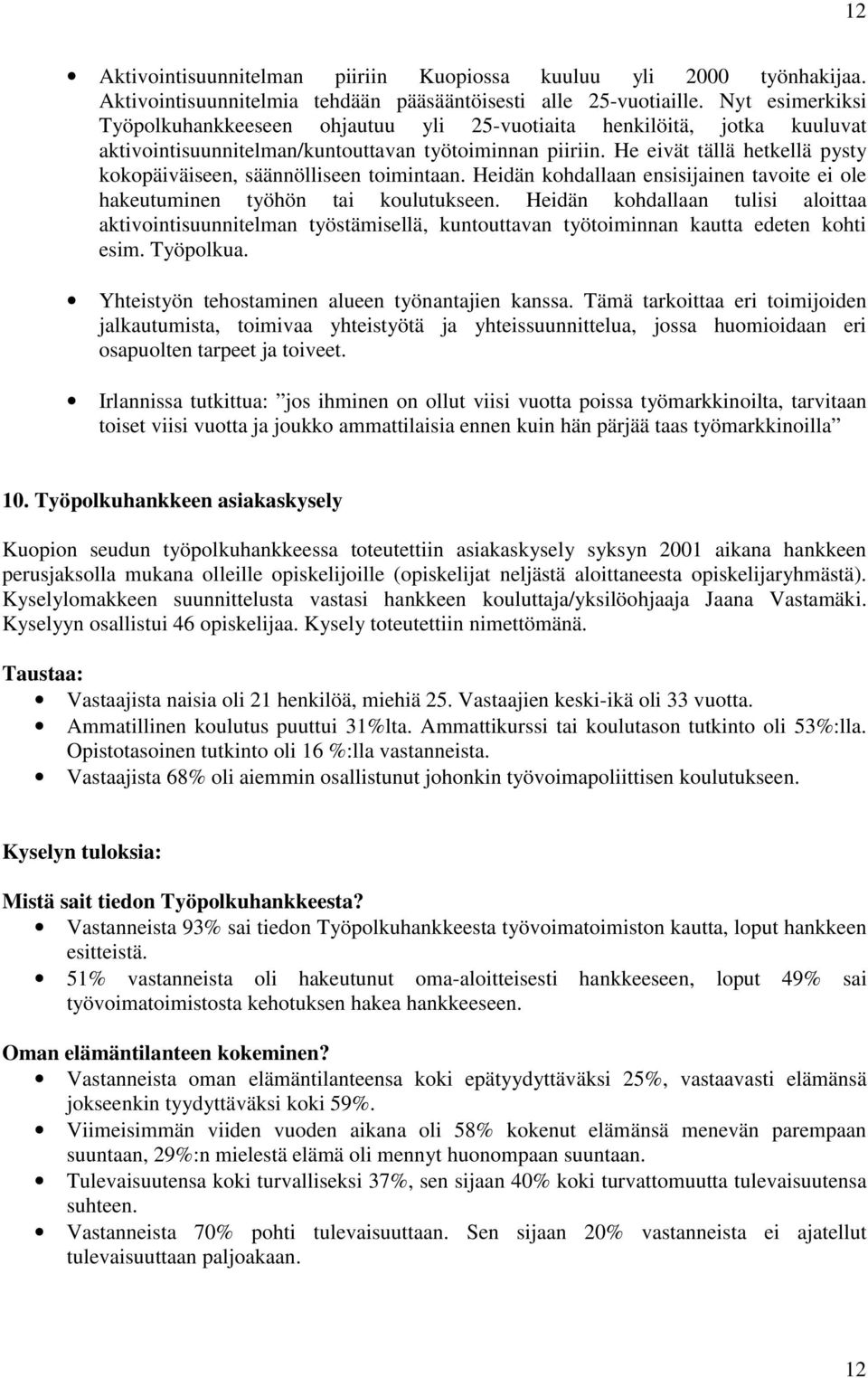 He eivät tällä hetkellä pysty kokopäiväiseen, säännölliseen toimintaan. Heidän kohdallaan ensisijainen tavoite ei ole hakeutuminen työhön tai koulutukseen.