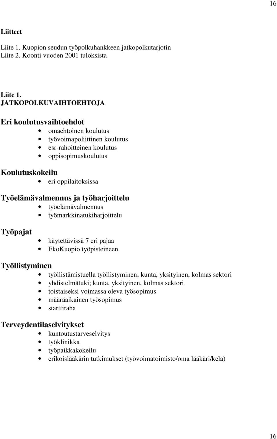 ja työharjoittelu työelämävalmennus työmarkkinatukiharjoittelu Työpajat käytettävissä 7 eri pajaa EkoKuopio työpisteineen Työllistyminen työllistämistuella työllistyminen; kunta, yksityinen, kolmas