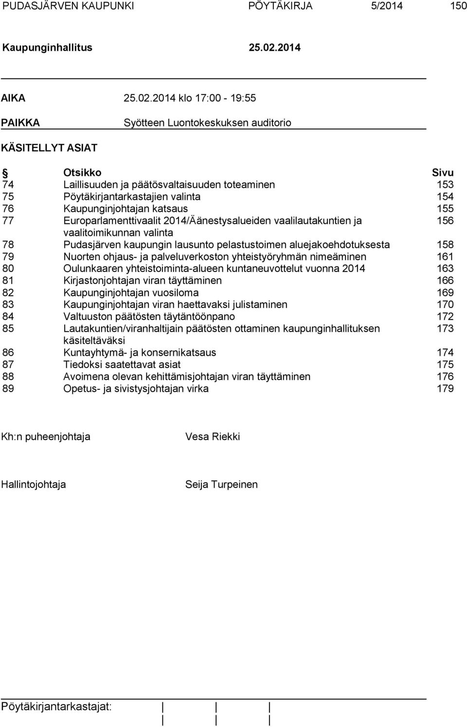 2014 klo 17:00-19:55 PAIKKA Syötteen Luontokeskuksen auditorio KÄSITELLYT ASIAT Otsikko Sivu 74 Laillisuuden ja päätösvaltaisuuden toteaminen 153 75 Pöytäkirjantarkastajien valinta 154 76
