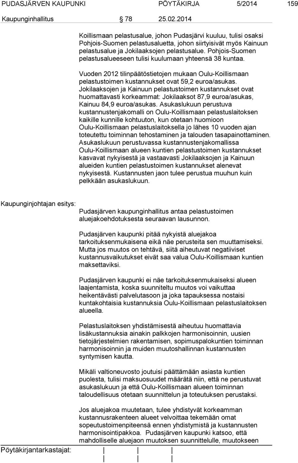 Pohjois-Suomen pelastusalueeseen tulisi kuulumaan yhteensä 38 kuntaa. Vuoden 2012 tilinpäätöstietojen mukaan Oulu-Koillismaan pelastustoimen kustannukset ovat 59,2 euroa/asukas.