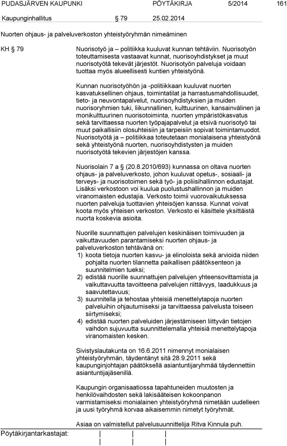 Kunnan nuorisotyöhön ja -politiikkaan kuuluvat nuorten kasvatuksellinen ohjaus, toimintatilat ja harrastusmahdollisuudet, tieto- ja neuvontapalvelut, nuorisoyhdistyksien ja muiden nuorisoryhmien