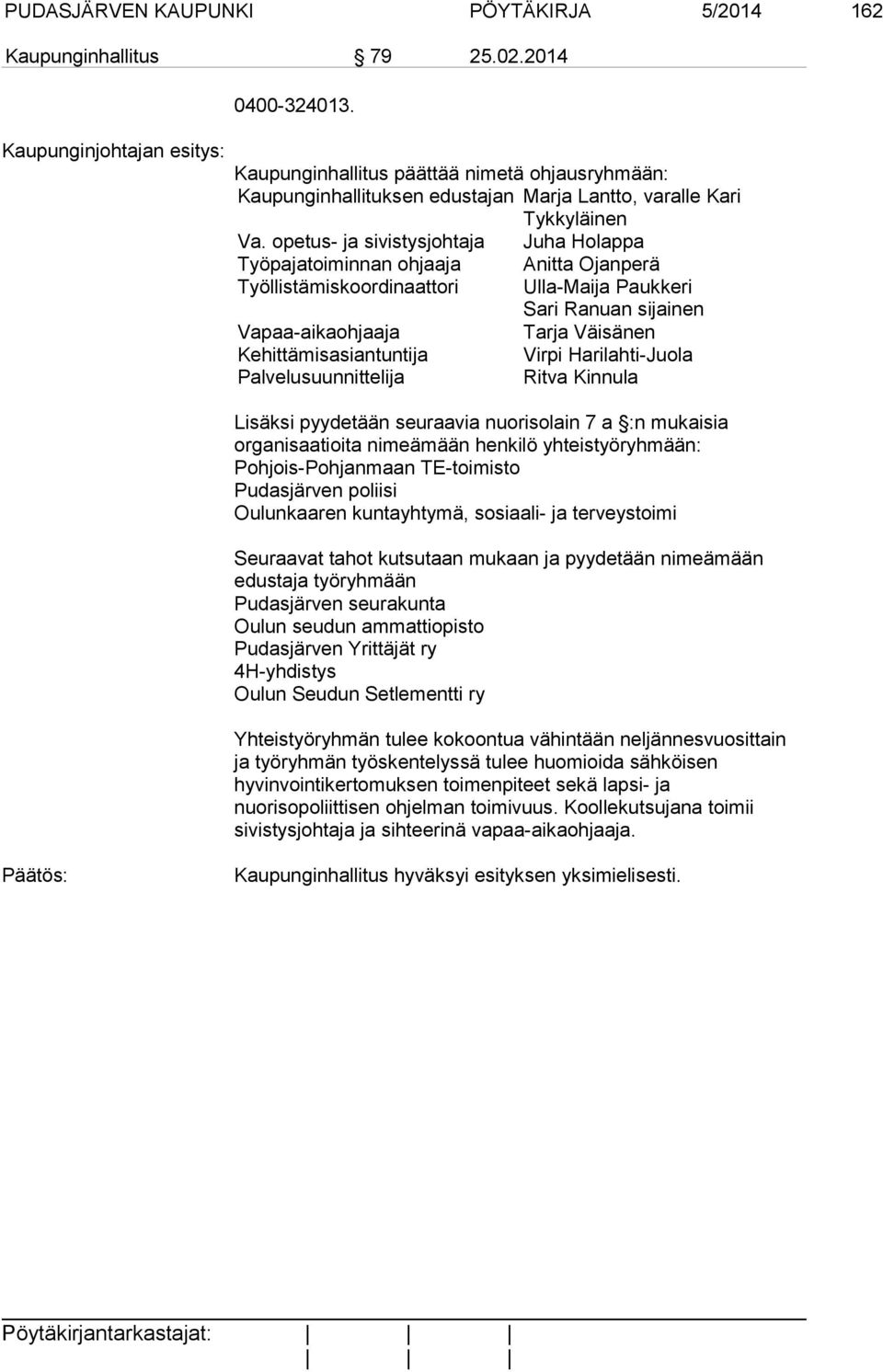 opetus- ja sivistysjohtaja Juha Holappa Työpajatoiminnan ohjaaja Anitta Ojanperä Työllistämiskoordinaattori Ulla-Maija Paukkeri Sari Ranuan sijainen Vapaa-aikaohjaaja Tarja Väisänen