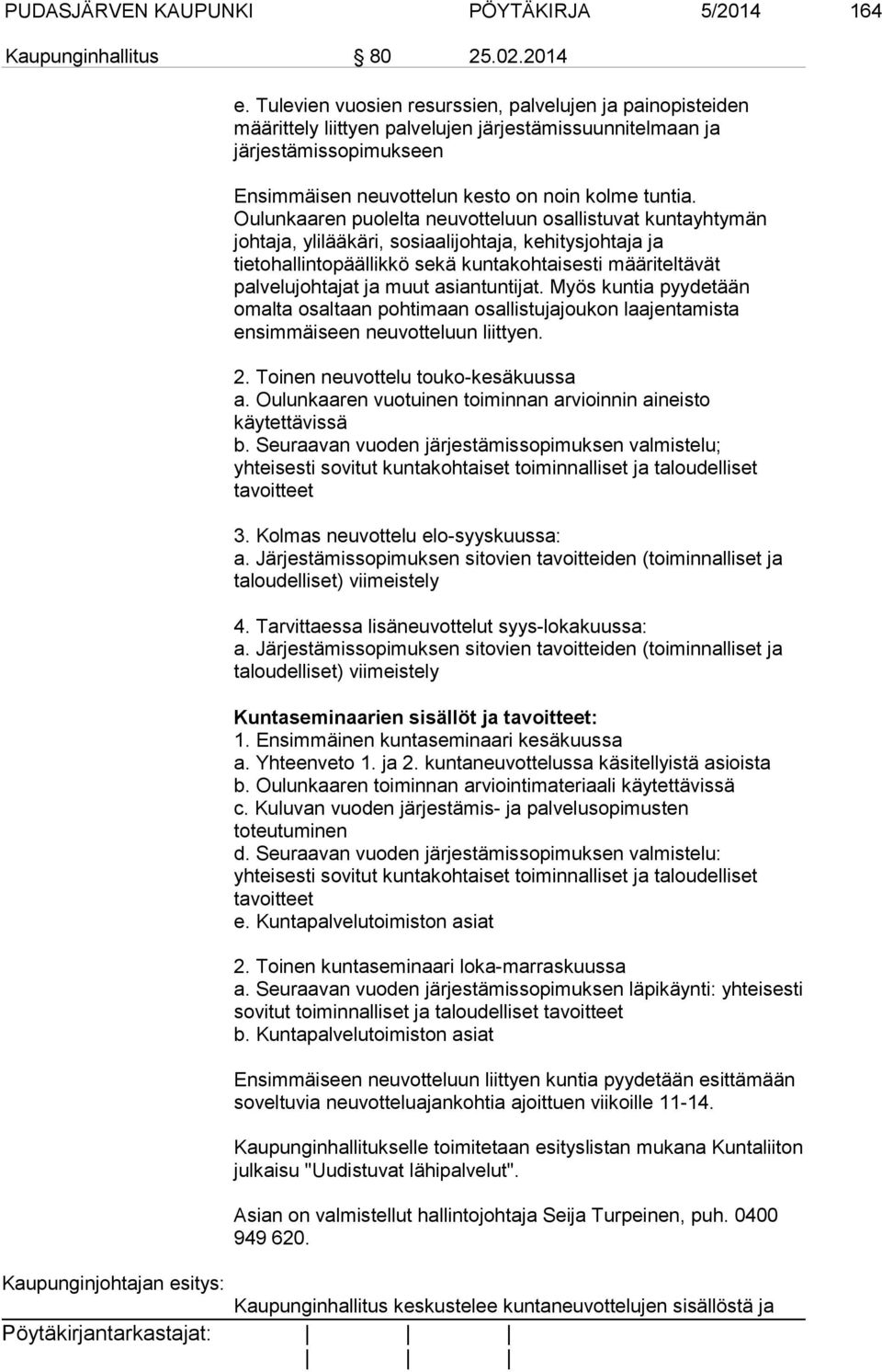 Oulunkaaren puolelta neuvotteluun osallistuvat kuntayhtymän johtaja, ylilääkäri, sosiaalijohtaja, kehitysjohtaja ja tietohallintopäällikkö sekä kuntakohtaisesti määriteltävät palvelujohtajat ja muut