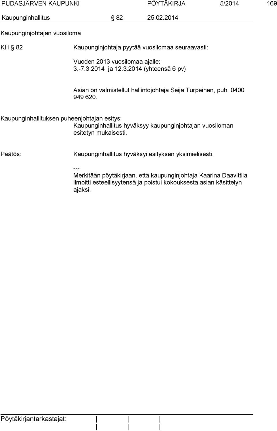 vuosilomaa ajalle: 3.-7.3.2014 ja 12.3.2014 (yhteensä 6 pv) Asian on valmistellut hallintojohtaja Seija Turpeinen, puh. 0400 949 620.