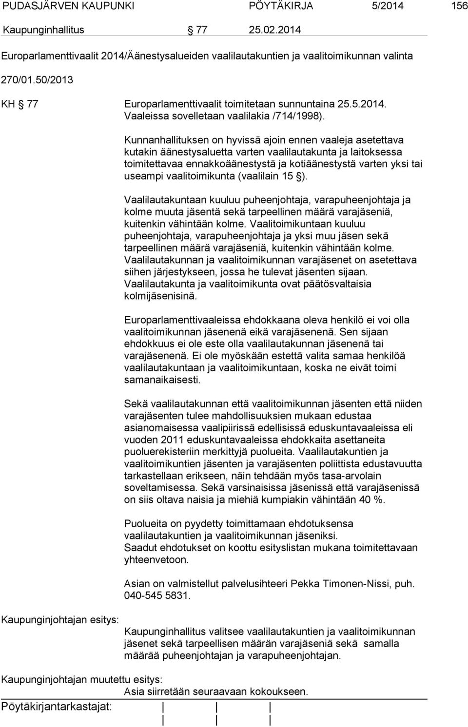 Kunnanhallituksen on hyvissä ajoin ennen vaaleja asetettava kutakin äänestysaluetta varten vaalilautakunta ja laitoksessa toimitettavaa ennakkoäänestystä ja kotiäänestystä varten yksi tai useampi