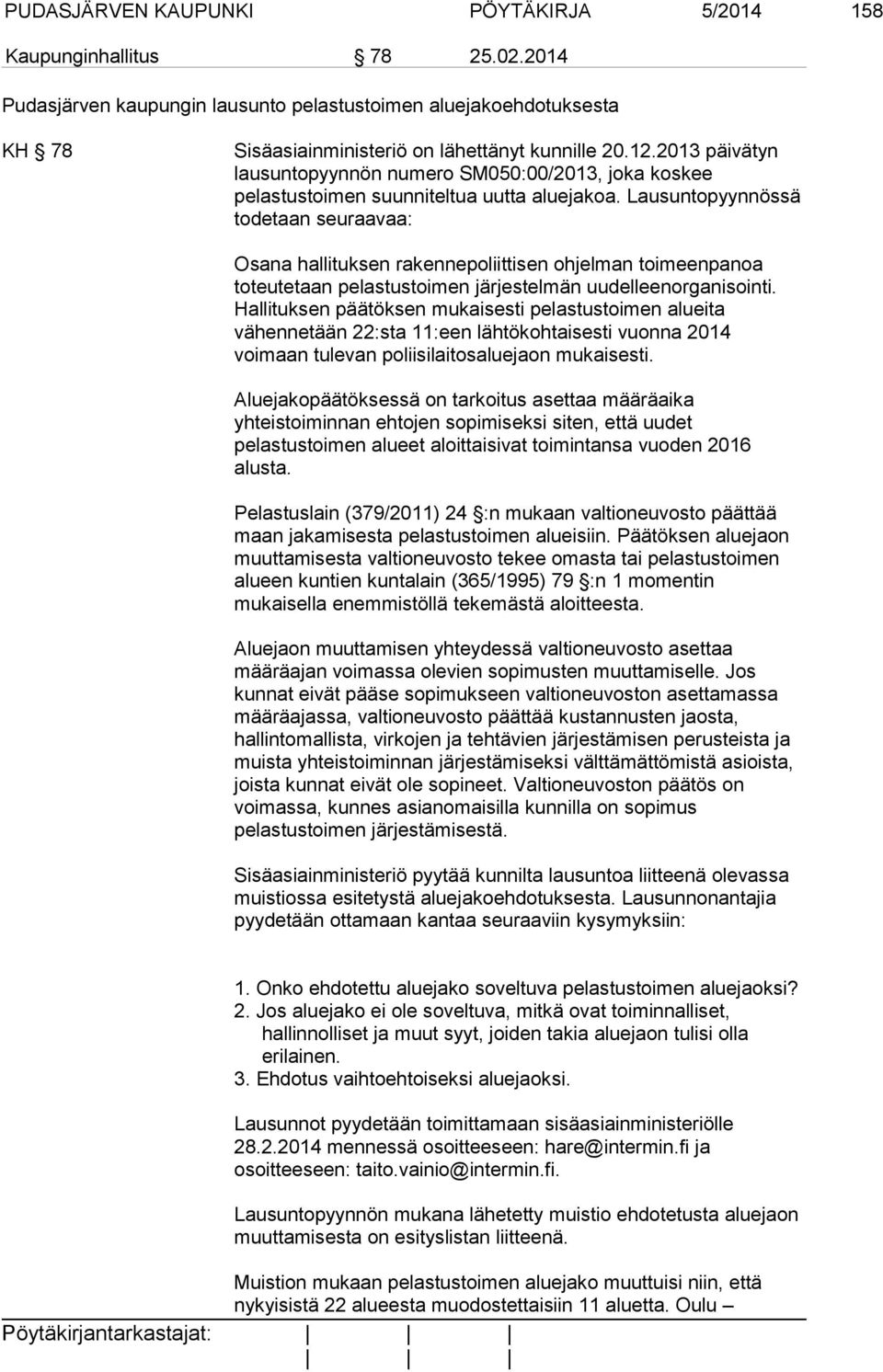 Lausuntopyynnössä todetaan seuraavaa: Osana hallituksen rakennepoliittisen ohjelman toimeenpanoa toteutetaan pelastustoimen järjestelmän uudelleenorganisointi.