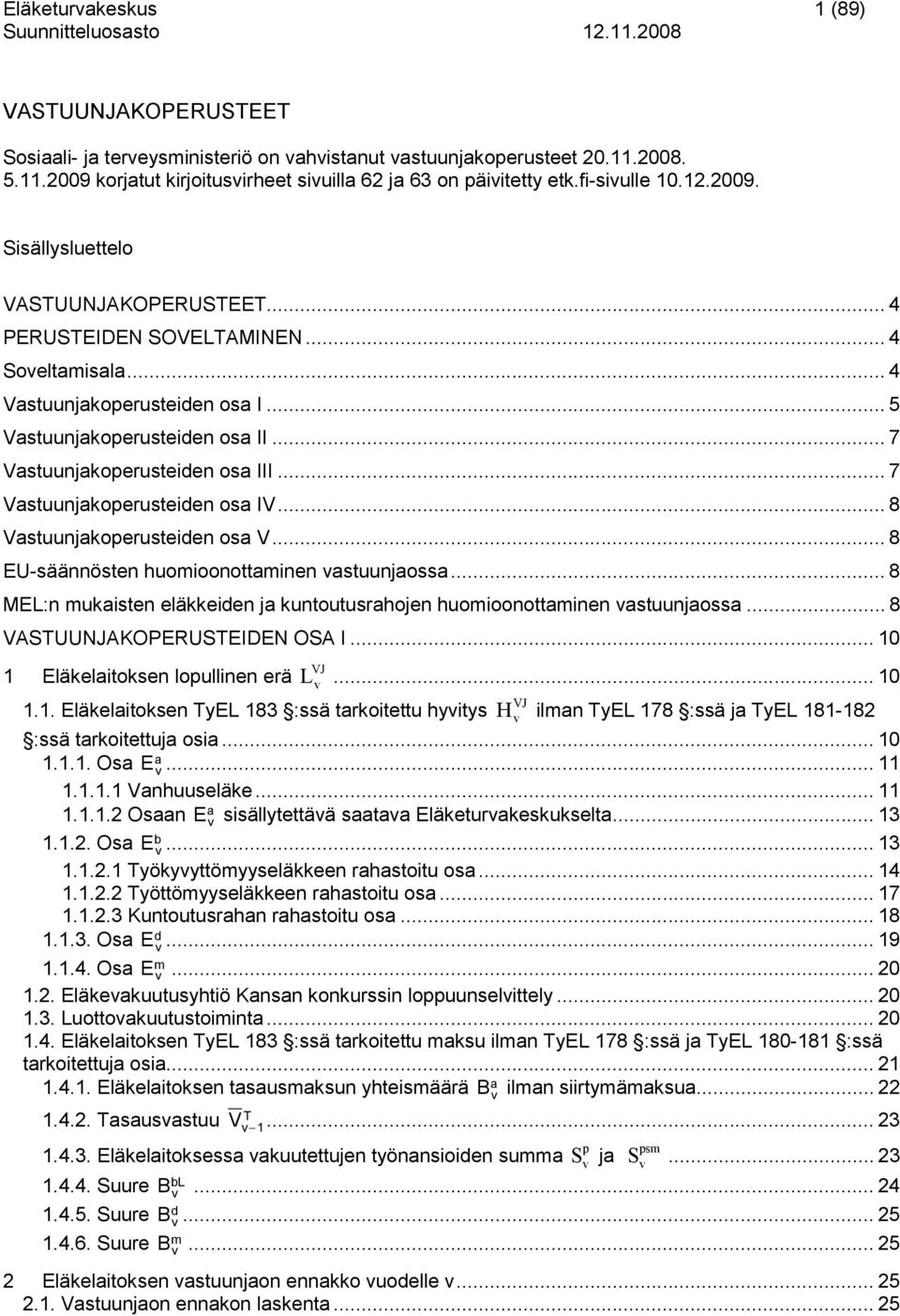 .. 7 Vatuunjakoperuteiden oa IV... 8 Vatuunjakoperuteiden oa V... 8 EU-äännöten huomioonottaminen atuunjaoa... 8 MEL:n mukaiten eläkkeiden ja kuntouturahojen huomioonottaminen atuunjaoa.
