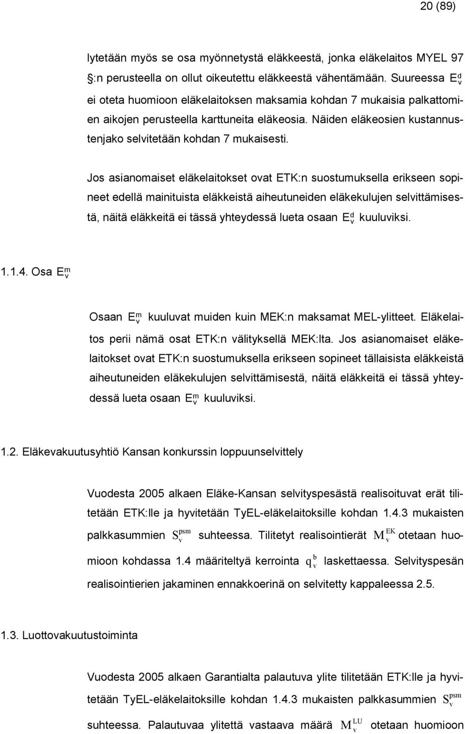 Ed Jo aianomaiet eläkelaitoket oat ETK:n uotumukella erikeen opineet edellä mainituita eläkkeitä aiheutuneiden eläkekulujen elittämietä, näitä eläkkeitä ei tää htedeä lueta oaan Ed kuuluiki...4.