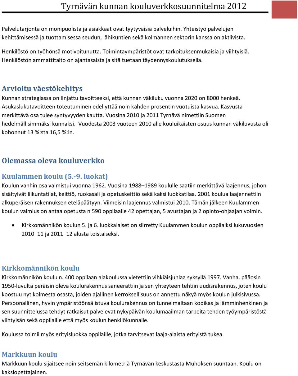 Arvioitu väestökehitys Kunnan strategiassa on linjattu tavoitteeksi, että kunnan väkiluku vuonna 2020 on 8000 henkeä.