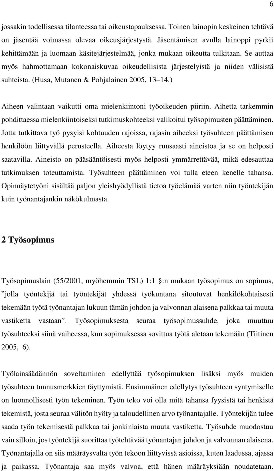 Se auttaa myös hahmottamaan kokonaiskuvaa oikeudellisista järjestelyistä ja niiden välisistä suhteista. (Husa, Mutanen & Pohjalainen 2005, 13 14.