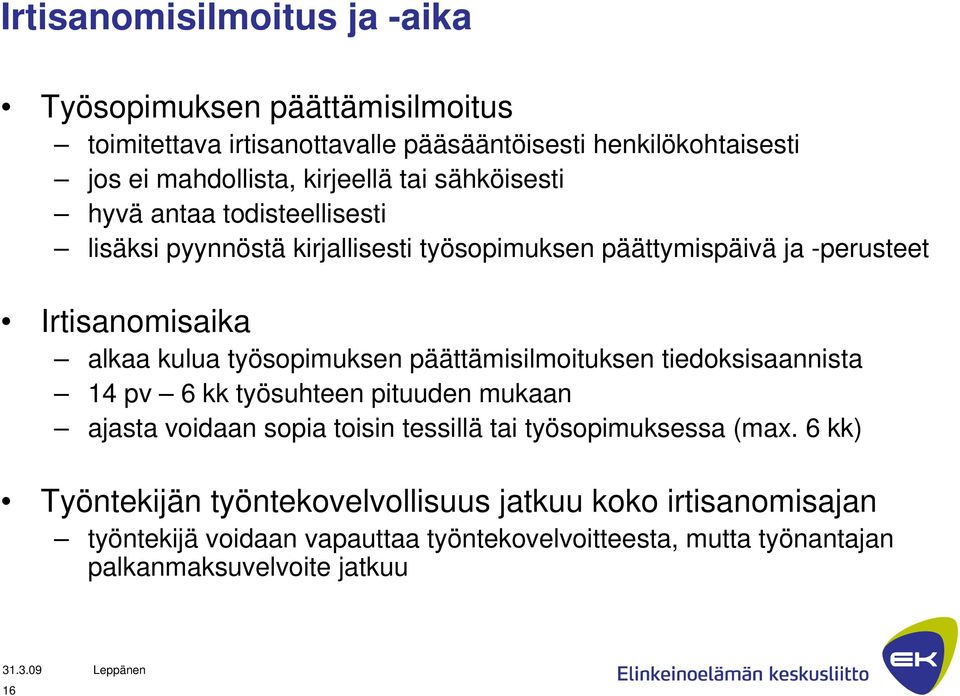 työsopimuksen päättämisilmoituksen tiedoksisaannista 14 pv 6 kk työsuhteen pituuden mukaan ajasta voidaan sopia toisin tessillä tai työsopimuksessa (max.