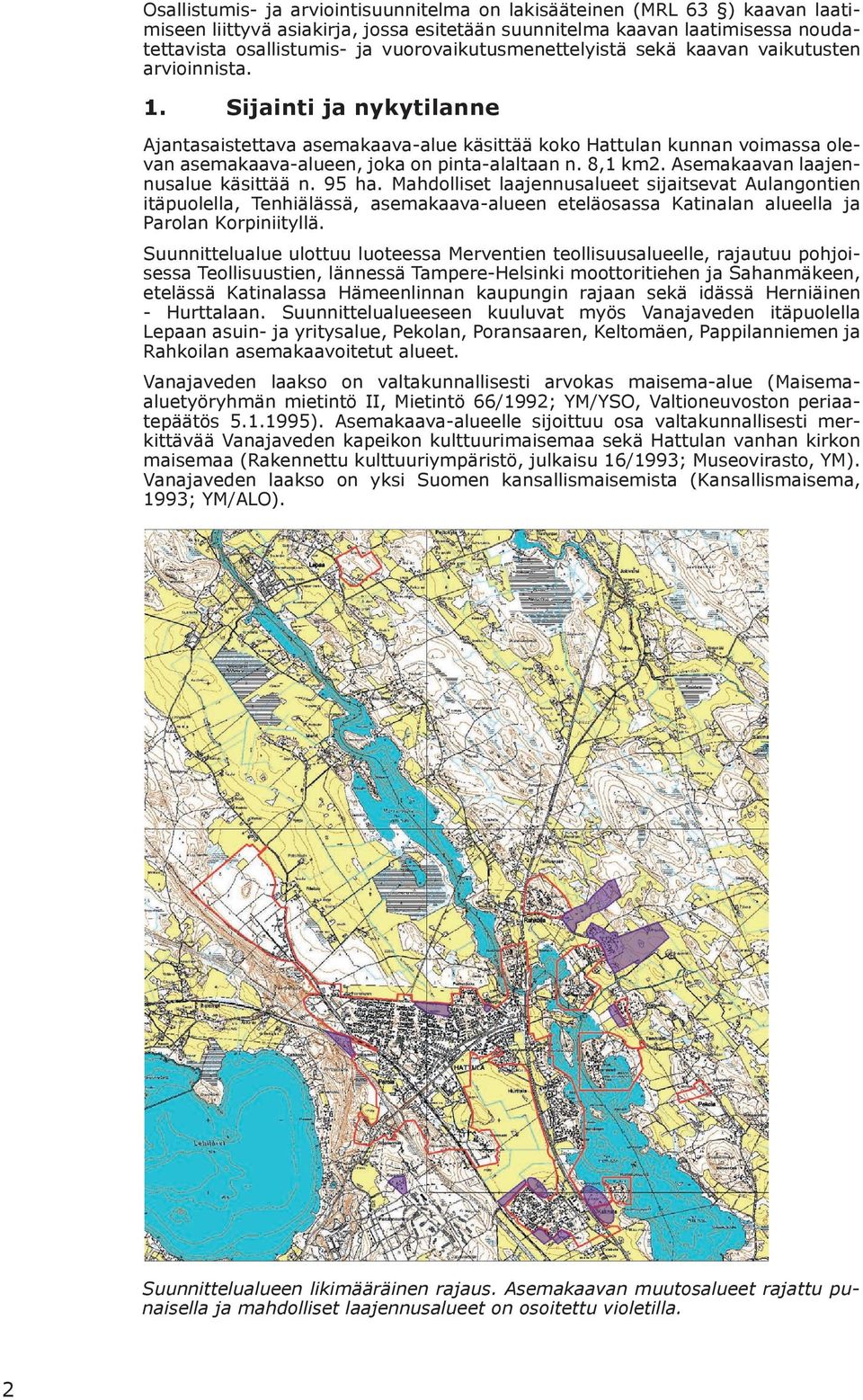 Sijainti ja nykytilanne Ajantasaistettava asemakaava-alue käsittää kk Hattulan kunnan vimassa levan asemakaava-alueen, jka n pinta-alaltaan n. 8,1 km2. Asemakaavan laajennusalue käsittää n. 95 ha.