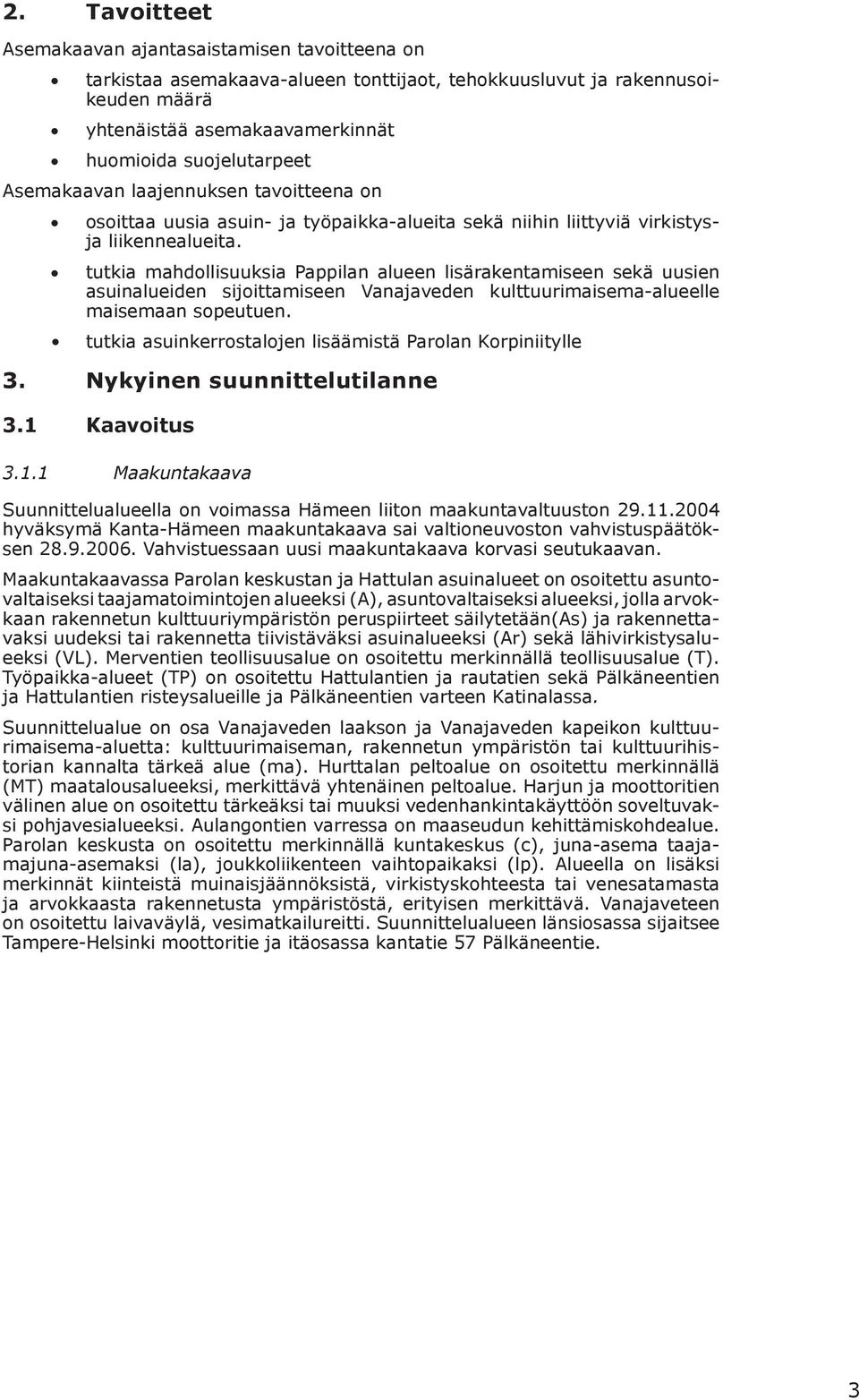 tutkia mahdllisuuksia Pappilan alueen lisärakentamiseen sekä uusien asuinalueiden sijittamiseen Vanajaveden kulttuurimaisema-alueelle maisemaan speutuen.