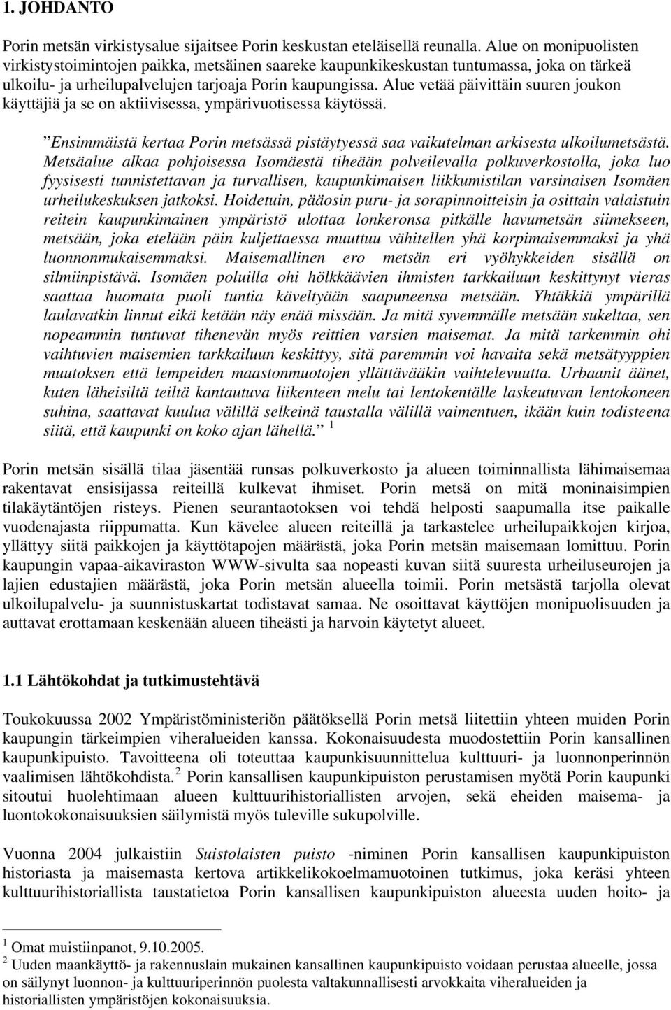 Alue vetää päivittäin suuren joukon käyttäjiä ja se on aktiivisessa, ympärivuotisessa käytössä. Ensimmäistä kertaa Porin metsässä pistäytyessä saa vaikutelman arkisesta ulkoilumetsästä.