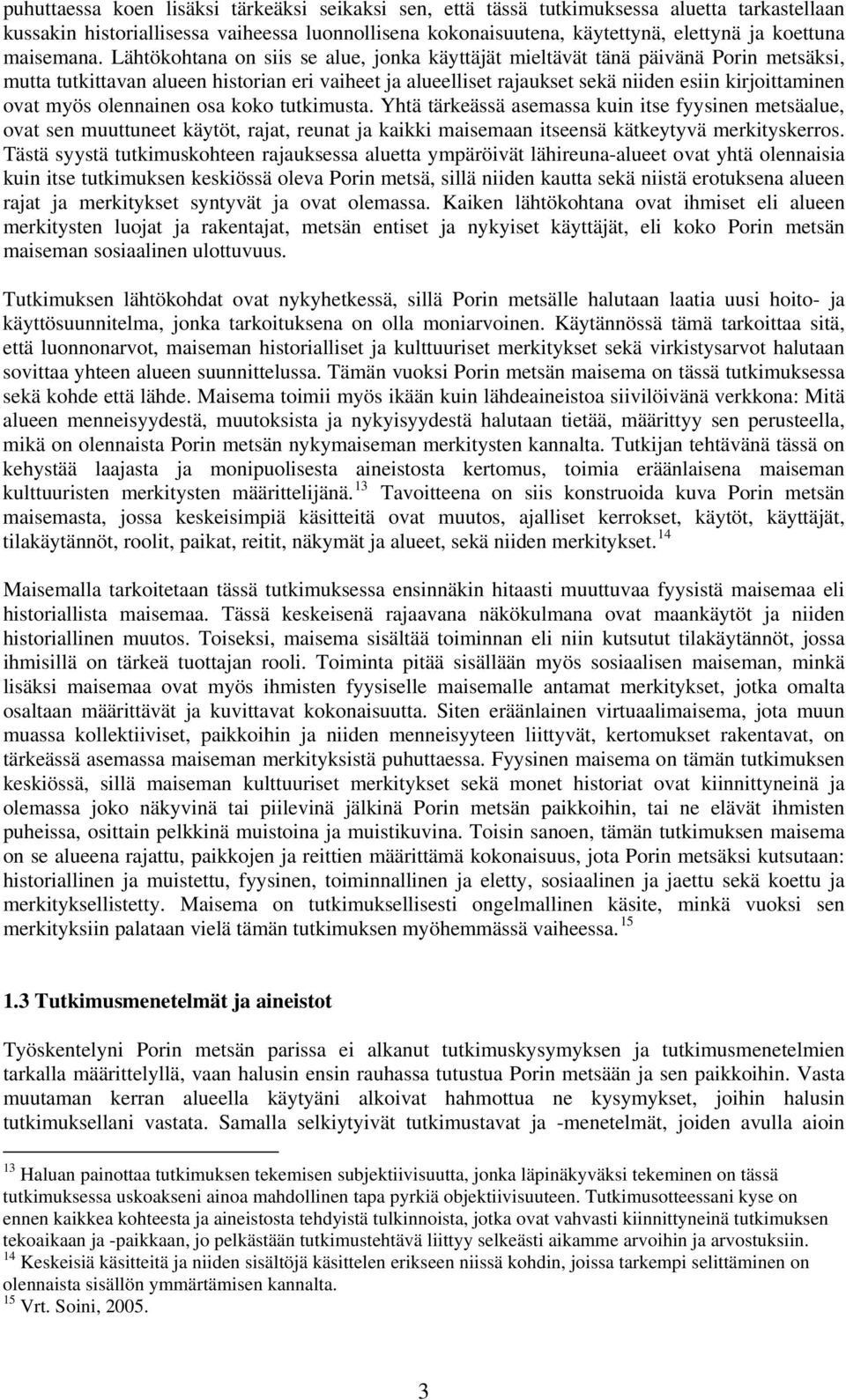 Lähtökohtana on siis se alue, jonka käyttäjät mieltävät tänä päivänä Porin metsäksi, mutta tutkittavan alueen historian eri vaiheet ja alueelliset rajaukset sekä niiden esiin kirjoittaminen ovat myös