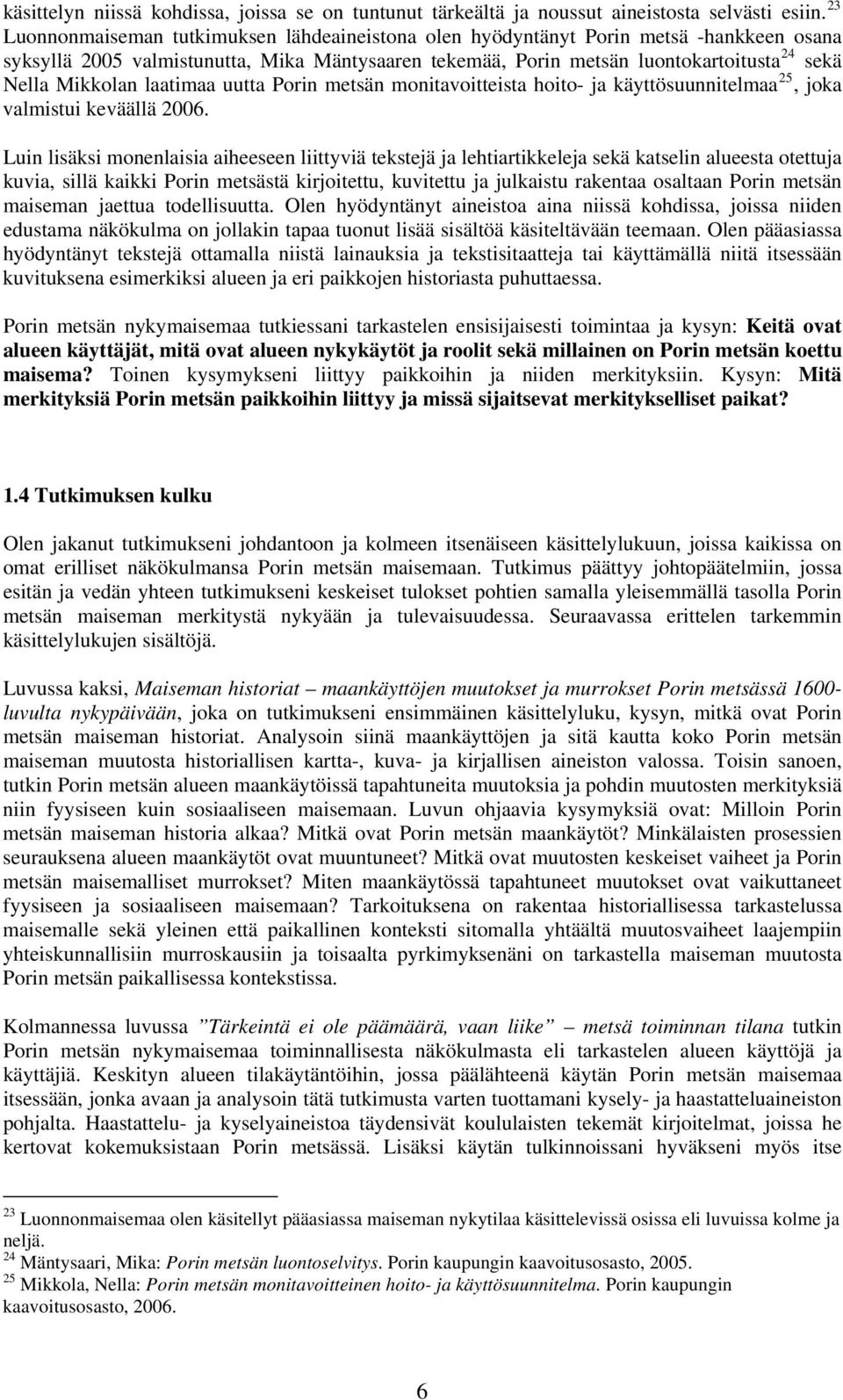 Mikkolan laatimaa uutta Porin metsän monitavoitteista hoito- ja käyttösuunnitelmaa 25, joka valmistui keväällä 2006.