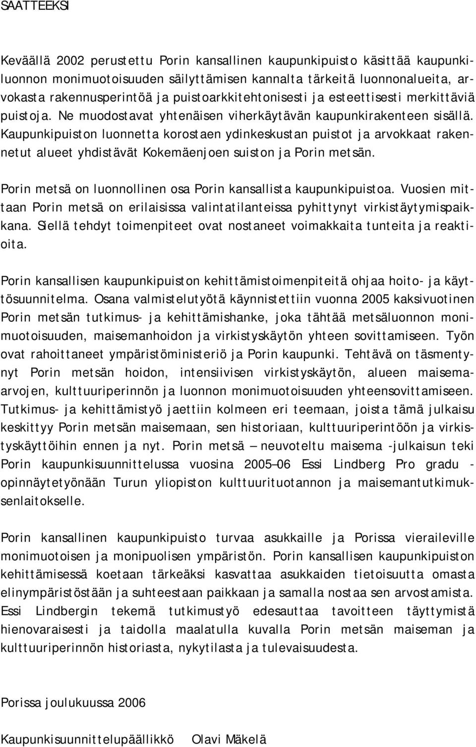 Kaupunkipuiston luonnetta korostaen ydinkeskustan puistot ja arvokkaat rakennetut alueet yhdistävät Kokemäenjoen suiston ja Porin metsän.