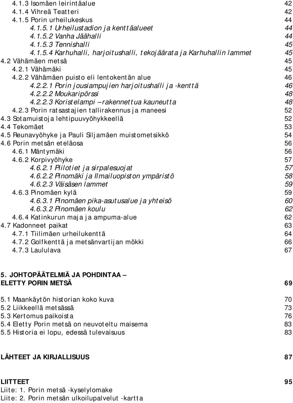 2.3 Porin ratsastajien tallirakennus ja maneesi 52 4.3 Sotamuistoja lehtipuuvyöhykkeellä 52 4.4 Tekomäet 53 4.5 Reunavyöhyke ja Pauli Siljamäen muistometsikkö 54 4.6 Porin metsän eteläosa 56 4.6.1 Mäntymäki 56 4.